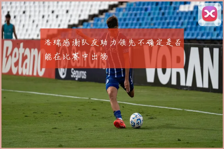 洛瑞感谢队友助力领先不确定是否能在比赛中出场