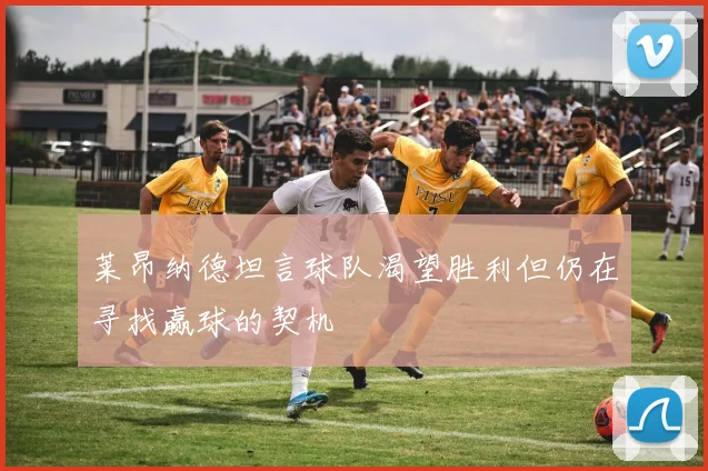 莱昂纳德坦言球队渴望胜利但仍在寻找赢球的契机