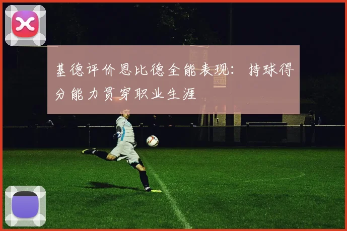基德评价恩比德全能表现：持球得分能力贯穿职业生涯