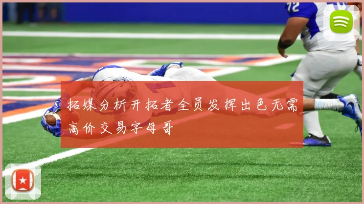 拓媒分析开拓者全员发挥出色无需高价交易字母哥
